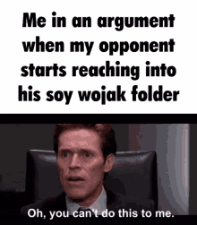 me in an argument when my opponent starts reaching into his soy wojak folder soy wojak soy wojak folder starts reaching argument