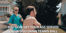 You Gon Get Your Ass Served Like A God Damn Tennis Ball GIF - You Gon Get Your Ass Served Like A God Damn Tennis Ball Youre Going To Get Beat GIFs