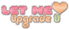 upgrade let me upgrade upgrade let me upgrade