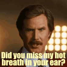Did You Miss My Hot Breath In Your Ear? GIF - Anchorman The Legend Of Ron Burgundy Will Ferrell GIFs
