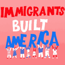 Immigrants Built America Nation Of Immigrants GIF - Immigrants Built America Immigrants Nation Of Immigrants GIFs