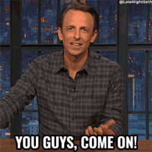 you guys come on seth meyers late night with seth meyers come on seriously