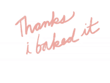 thanks thank you thanks so much baked baking
