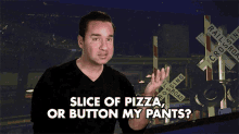slice of pizza or button my pants choices pants pizzas offering
