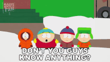 dont you guys know anything cartman south park you guys are dumb dont you know