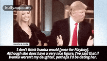 March6, 2006i Don'T Think Ivanka Would [pose For Playboyl.Although She Does Have A Very Nice Figure. Ive Said That Ifivanka Weren'T My Daughter, Perhaps I'D Be Dating Her..Gif GIF - March6 2006i Don'T Think Ivanka Would [pose For Playboyl.Although She Does Have A Very Nice Figure. Ive Said That Ifivanka Weren'T My Daughter Perhaps I'D Be Dating Her. GIFs