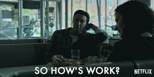 So how is work going. So how is work going