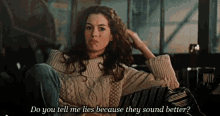 Do You Tell Me Lies Because They Sound Better Anne Hathaway GIF - Do You Tell Me Lies Because They Sound Better Anne Hathaway Love And Other Drugs GIFs