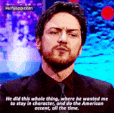 he did this whole thing where he wanted meto stay in character and do the americanaccent all the time. james mcavoy