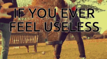 If You Ever Feel Useless Feeling Useless GIF - If You Ever Feel Useless Feeling Useless I Feel Useless GIFs