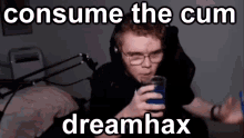 Dreamhax Consume The Cum GIF - Dreamhax Consume The Cum Consume The Cum Chalice GIFs