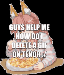 help guys how do i delete a gif on tenor how do i do that help me