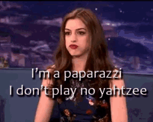 Anne Hathaway Im A Paparazzi I Dont Play No Yahtzee GIF - Anne Hathaway Im A Paparazzi I Dont Play No Yahtzee GIFs