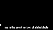 me in the event horizon of a black hole event horizon me me in the trollface event horizon