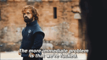 Hopeless GIF - Peter Dinklage Game Of Thrones The More Immediate Problem Is That Were Fucked GIFs