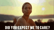 Real Talk GIF - Beyonce Dont Care What Did You Expect GIFs