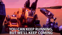You Can Keep Running But Well Keep Coming Dozer GIF - You Can Keep Running But Well Keep Coming Dozer Dinotrux GIFs