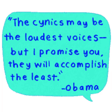the cynics may be the loudest voices but i promise you they will accomplish the least obama barack obama the cynics may be the loudest voices but i promise you they will accomplish the least obama barack obama
