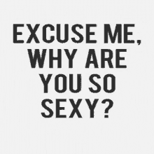 Excuse Me Why Are You Sexy Hot GIF - Excuse Me Why Are You Sexy Sexy Hot GIFs