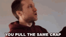 You Pull The Same Crap Jesse Ridgway GIF - You Pull The Same Crap Jesse Ridgway Mcjuggernuggets GIFs