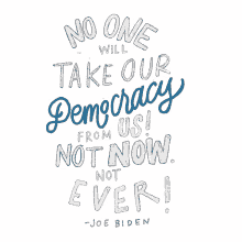 no one will take our democracy from us not now not ever joe biden biden no one will take our democracy from us not now not ever joe biden biden
