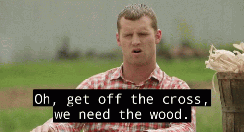 [Image: letterkenny-get-off-the-cross.gif]