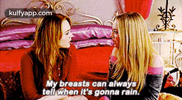 YARN, My breasts can always tell when it's gonna rain.