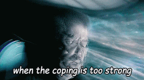 when-the-coping-is-too-strong-cope.gif