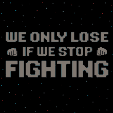 We Only Lose If We Stop Fighting Never Stop Fighting GIF - We Only Lose If We Stop Fighting Never Stop Fighting Fight For Whats Right GIFs