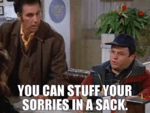 You Can Stuff Your Sorries In A Sack GIF - You Can Stuff Your Sorries In A Sack Surprised GIFs