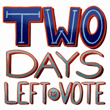 two days two days left to vote go vote vote now vote today