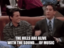 The Hills Are Alive With The Sound Of Music Friends GIF - The Hills Are Alive With The Sound Of Music Friends Ross Geller GIFs
