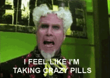 I Feel Like Im Taking Crazy Pills GIF - I Feel Like Im Taking Crazy Pills GIFs