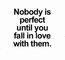 Quote Nobody Is Perfect Until You Fall In Love With Them GIF - Quote Nobody Is Perfect Until You Fall In Love With Them GIFs
