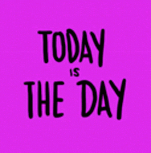 Today Is The Day Its Time GIF - Today Is The Day Its Time Today GIFs
