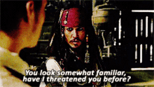jack sparrow johnny depp pirates of the caribbean you look somewhat familiar have i threaten you before
