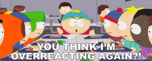 You Think Im Overreacting Again Eric Cartman GIF - You Think Im Overreacting Again Eric Cartman South Park GIFs