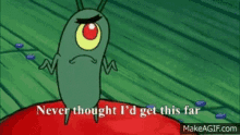 never thought id get this far plankton cute sponge bob square pants never thought id get this far plankton cute sponge bob square pants