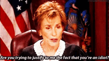 Are You Trying To Justify To Me The Fact That You'Re An Idiot GIF - Judge Judy Idiot GIFs