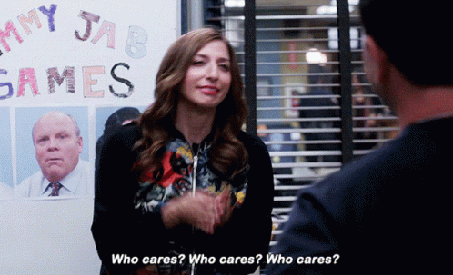 ...Who Cares Who Cares Who Cares,Who Cares,Nobody Cares,idc,Chelsea Peretti...