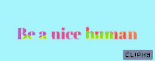 Nice Be A Nice Human GIF - Nice Be A Nice Human Be Good GIFs