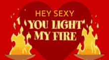 you light my fire torches heart hey sexy