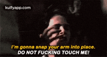 I'M Gonna Snap Your Arm Into Place.Do Not Fucking Touch Me!.Gif GIF - I'M Gonna Snap Your Arm Into Place.Do Not Fucking Touch Me! Fav It 2017 GIFs
