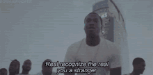 Real Recognize The Real You A Stranger GIF - Meek Meekmill Realrecognizereal GIFs