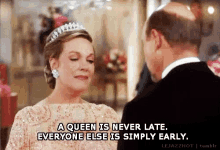 Queen Is Never Late Everyone Else Is Simply Early GIF - Queen Is Never Late Everyone Else Is Simply Early Julie Andrews GIFs