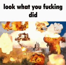 look what you fucking did explosions