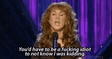 Kathy Griffin You Dont Have To Be A Fucking Idiot GIF - Kathy Griffin You Dont Have To Be A Fucking Idiot I Was Kidding GIFs