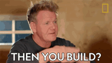 Then You Build Gordon Ramsay GIF - Then You Build Gordon Ramsay Gordon Ramsay Uncharted GIFs