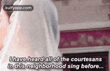 I Have Heard All Of The Courtesansîn This Neighborhood Sing Before....Gif GIF - I Have Heard All Of The Courtesansîn This Neighborhood Sing Before... Clothing Apparel GIFs