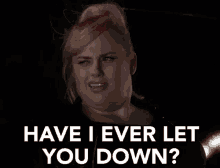 Have I Ever Let You Down? GIF - Have I Ever Let You Down Reliable Rebel Wilson GIFs